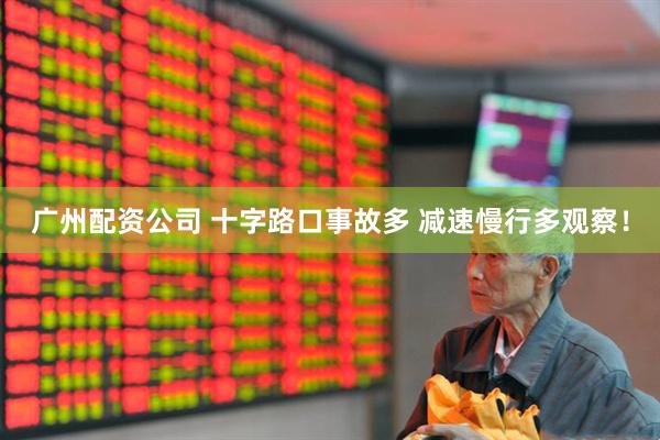 广州配资公司 十字路口事故多 减速慢行多观察！